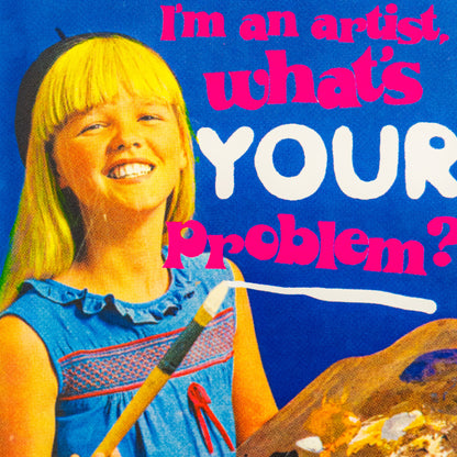 I'm An Artist, What's Your Problem?